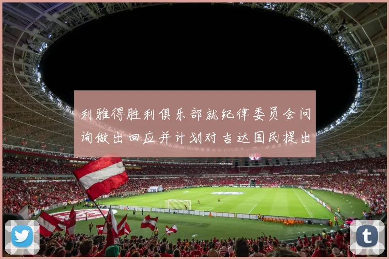 利雅得胜利俱乐部就纪律委员会问询做出回应并计划对吉达国民提出投诉