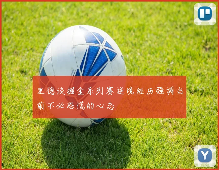 里德谈掘金系列赛逆境经历强调当前不必恐慌的心态