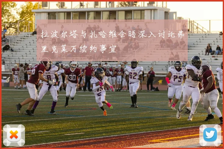 拉波尔塔与扎哈维会晤深入讨论弗里克莱万续约事宜