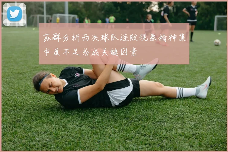 苏群分析西决球队连败现象精神集中度不足或成关键因素